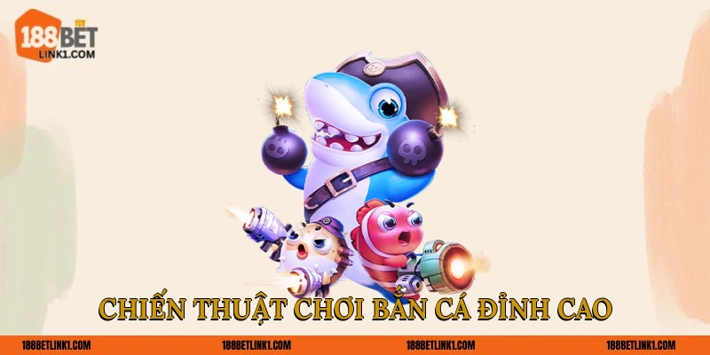 Kinh Nghiệm Chơi Bắn Cá 188BET Giúp Hội Viên Săn Thưởng Chiến thuật chơi bắn cá đỉnh cao
