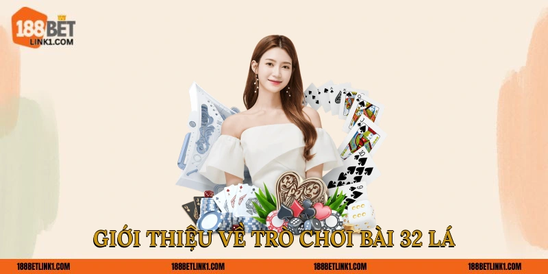 Bài 32 Lá - Mẹo Chơi Ăn Sập Tiền Nhà Cái Cho Người Mới Giới thiệu về trò chơi bài 32 lá