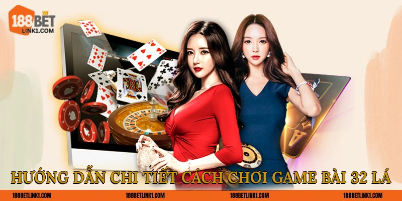 Bài 32 Lá - Mẹo Chơi Ăn Sập Tiền Nhà Cái Cho Người Mới Hướng dẫn chi tiết cách chơi game Bài 32 Lá